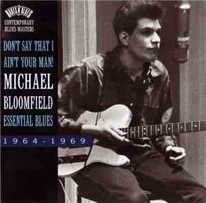 Mike Bloomfield - Don't Say That I Ain' Your Man! Essential Blues 1964-1969