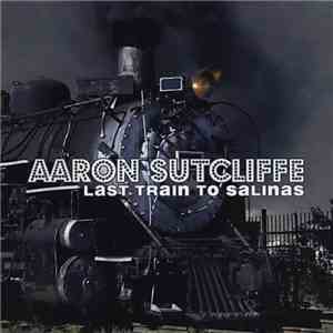 Aaron Sutcliffe - Last Train To Salinas