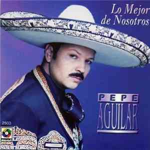 Pepe Aguilar - Lo Mejor De Nosotros