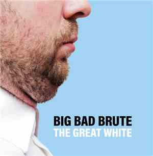 Big Bad Brute - The Great White
