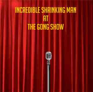 Incredible Shrinking Man - At The Gong Show