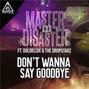 Master & Disaster Ft. Goldillox & The DropStarz - Don't Wanna Say Goodbye