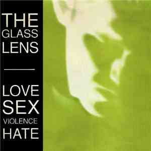 The Glass Lens - Love - Sex - Violence - Hate