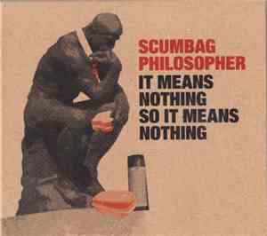 Scumbag Philosopher - It Means Nothing So It Means Nothing
