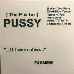[The P Is For] Pussy - ... If I Were Alive