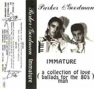 Parker & Goodman - Immature (A Collection Of Love Ballads For The 80's Man)