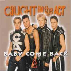 Caught In The Act  - Baby Come Back