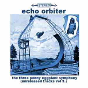 Echo Orbiter - The Three Penny Eggplant Symphony (Unreleased Tracks Vol.9)