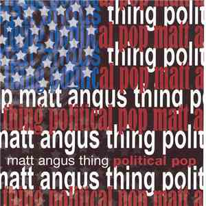 Matt Angus Thing - Political Pop