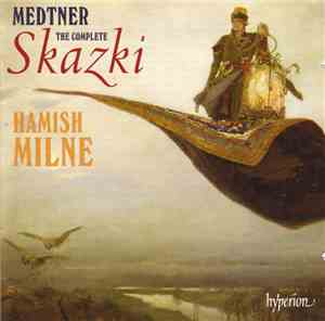 Medtner – Hamish Milne - The Complete Skazki