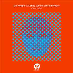 Eric Kupper & Kenny Summit Present Proper  - Over Here