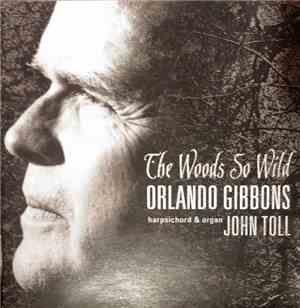 Orlando Gibbons, John Toll - The Woods So Wild