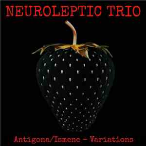 Neuroleptic Trio - Antigona/Ismene - Variations