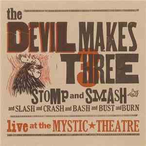 The Devil Makes Three - Stomp And Smash: Live At The Mystic Theatre