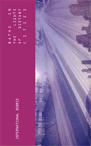 International Debris - Bathe In The Lights Of Distant Cities