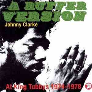 Johnny Clarke - A Ruffer Version - Johnny Clarke At King Tubby's 1974-78