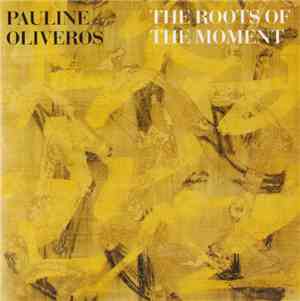 Pauline Oliveros - The Roots Of The Moment