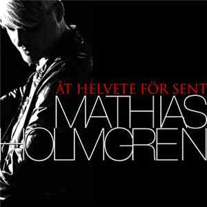 Mathias Holmgren - Åt Helvete För Sent