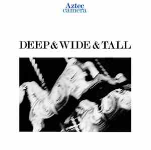 Aztec Camera - Deep & Wide & Tall