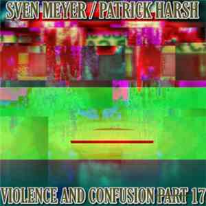 Sven Meyer  / Patrick Harsh - Violence And Confusion P̶a̶r̶t̶17