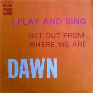 Dawn  - I Play And Sing / Get Out From Where We Are