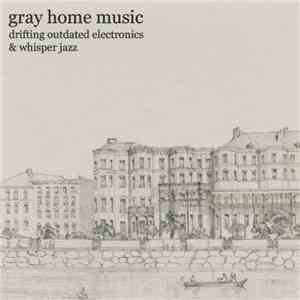 Gray Home Music - Drifting Outdated Electronics & Whisper Jazz