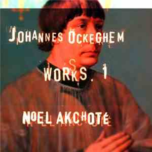 Johannes Ockeghem ,  Noël Akchoté - Works Vol. 1 (Sacred & Secular Works,   ...