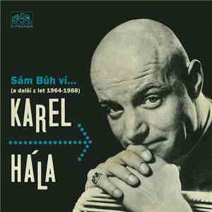 Karel Hála - Sám Bůh Ví... (A Další Z Let 1964-1988)