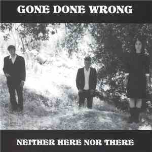Gone Done Wrong - Neither Here Nor There