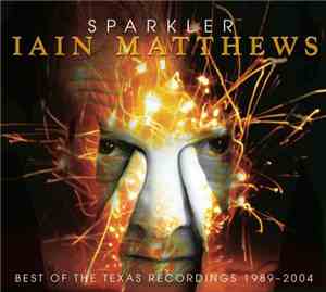Iain Matthews - Sparkler-Best Of The Texas Recordings 1989-2004