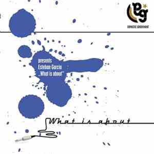 Esteban Garcia - What Is About