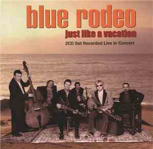 Blue Rodeo - Just Like A Vacation