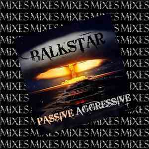 Balkstar - Passive Aggressive - Mixes