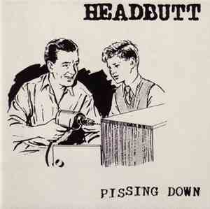 Headbutt - Pissing Down