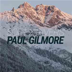 Paul Gilmore - Soft X Rivers