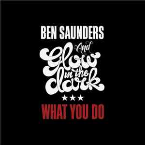 Ben Saunders  & Glow In The Dark - What You Do