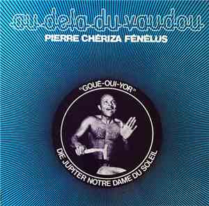 Pierre Chériza Fénélus - Au Dela Du Vaudoo - Goué-oui-yor