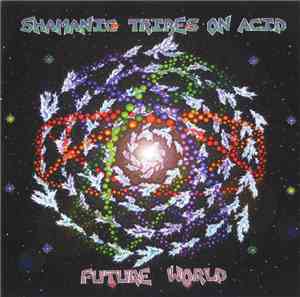 Shamanic Tribes On Acid - Future World