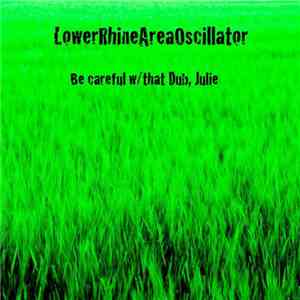 Lower Rhine Area Oscillator - Be Carefull W/That Dub, Julie