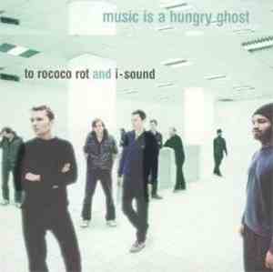 To Rococo Rot And I-Sound - Music Is A Hungry Ghost