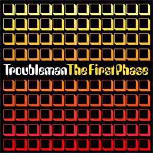 Troubleman - The First Phase