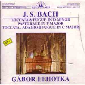 J.S. Bach, Gábor Lehotka - Toccata & Fugue In D Minor / Pastorale In F Majo ...