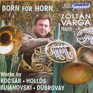 Zoltán Varga, Kocsár, Hollós, Buianovski, Dubrovay - Born For Horn