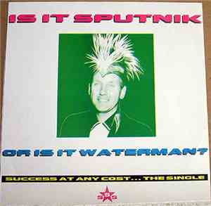 Is It Sputnik, Or Is It Waterman? - Success At Any Cost... The Single