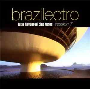 Various - Brazilectro: Latin Flavoured Club Tunes Session 7
