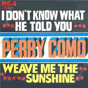 Perry Como - I Don't Know What He Told You / Weave Me The Sunshine