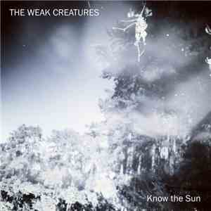The Weak Creatures - Know The Sun