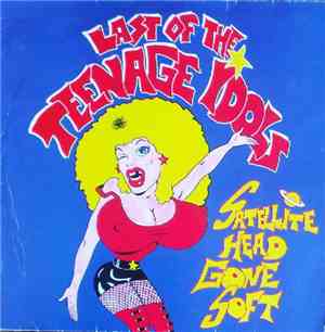 Last Of The Teenage Idols - Satellite Head Gone Soft