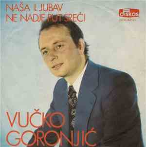Vučko Goronjić - Naša Ljubav Ne Nađe Put Sreći / Čeznem U Noći Toj