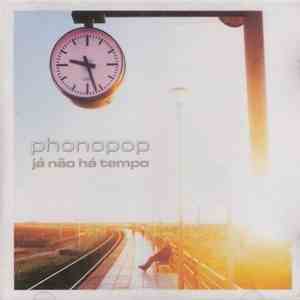 Phonopop - Já Não Há Tempo